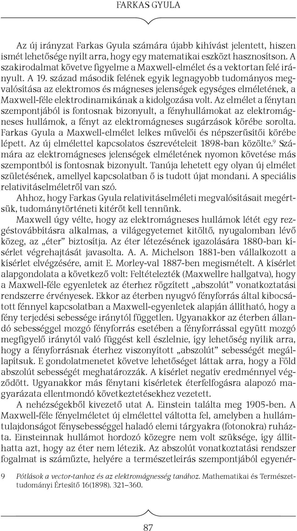 század második felének egyik legnagyobb tudományos megvalósítása az elektromos és mágneses jelenségek egységes elméletének, a Maxwell-féle elektrodinamikának a kidolgozása volt.