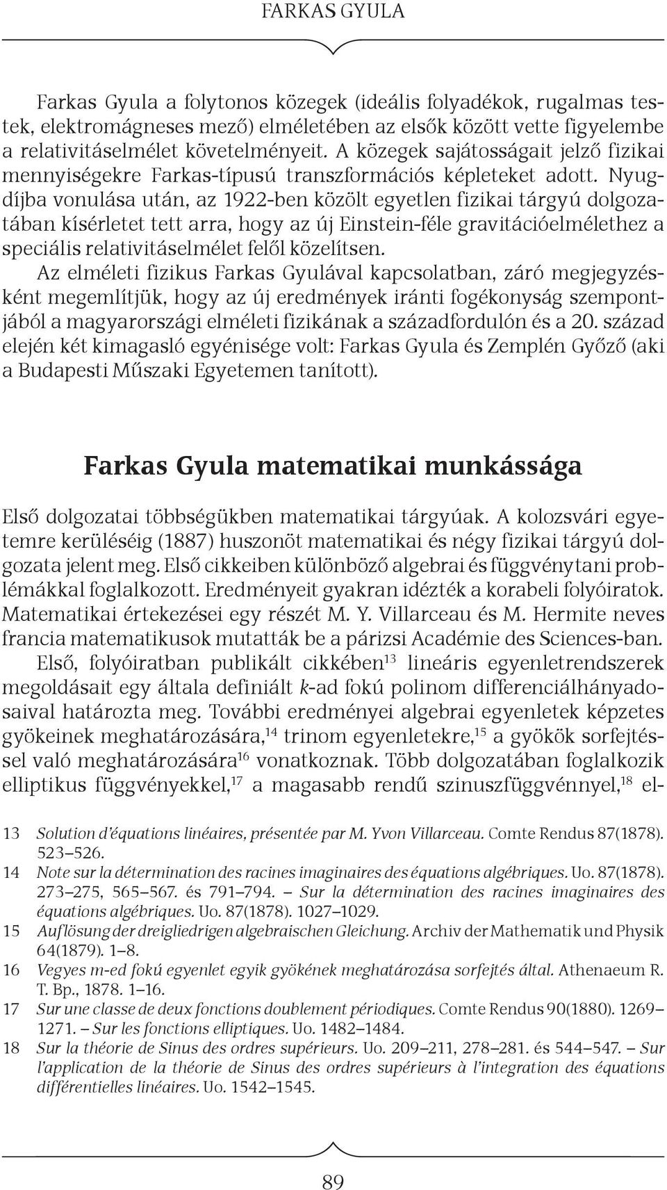 Nyugdíjba vonulása után, az 1922-ben közölt egyetlen fizikai tárgyú dolgozatában kísérletet tett arra, hogy az új Einstein-féle gravitációelmélethez a speciális relativitáselmélet felől közelítsen.