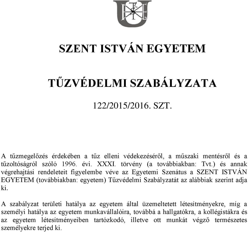 ) és annak végrehajtási rendeleteit figyelembe véve az Egyetemi Szenátus a SZENT ISTVÁN EGYETEM (továbbiakban: egyetem) Tűzvédelmi Szabályzatát az alábbiak