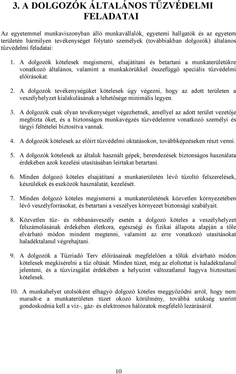 A dolgozók kötelesek megismerni, elsajátítani és betartani a munkaterületükre vonatkozó általános, valamint a munkakörükkel összefüggő speciális tűzvédelmi előírásokat. 2.