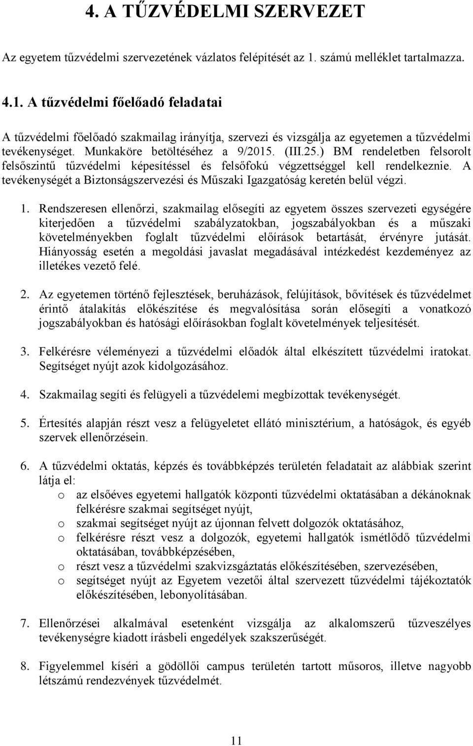 Munkaköre betöltéséhez a 9/2015. (III.25.) BM rendeletben felsorolt felsőszintű tűzvédelmi képesítéssel és felsőfokú végzettséggel kell rendelkeznie.