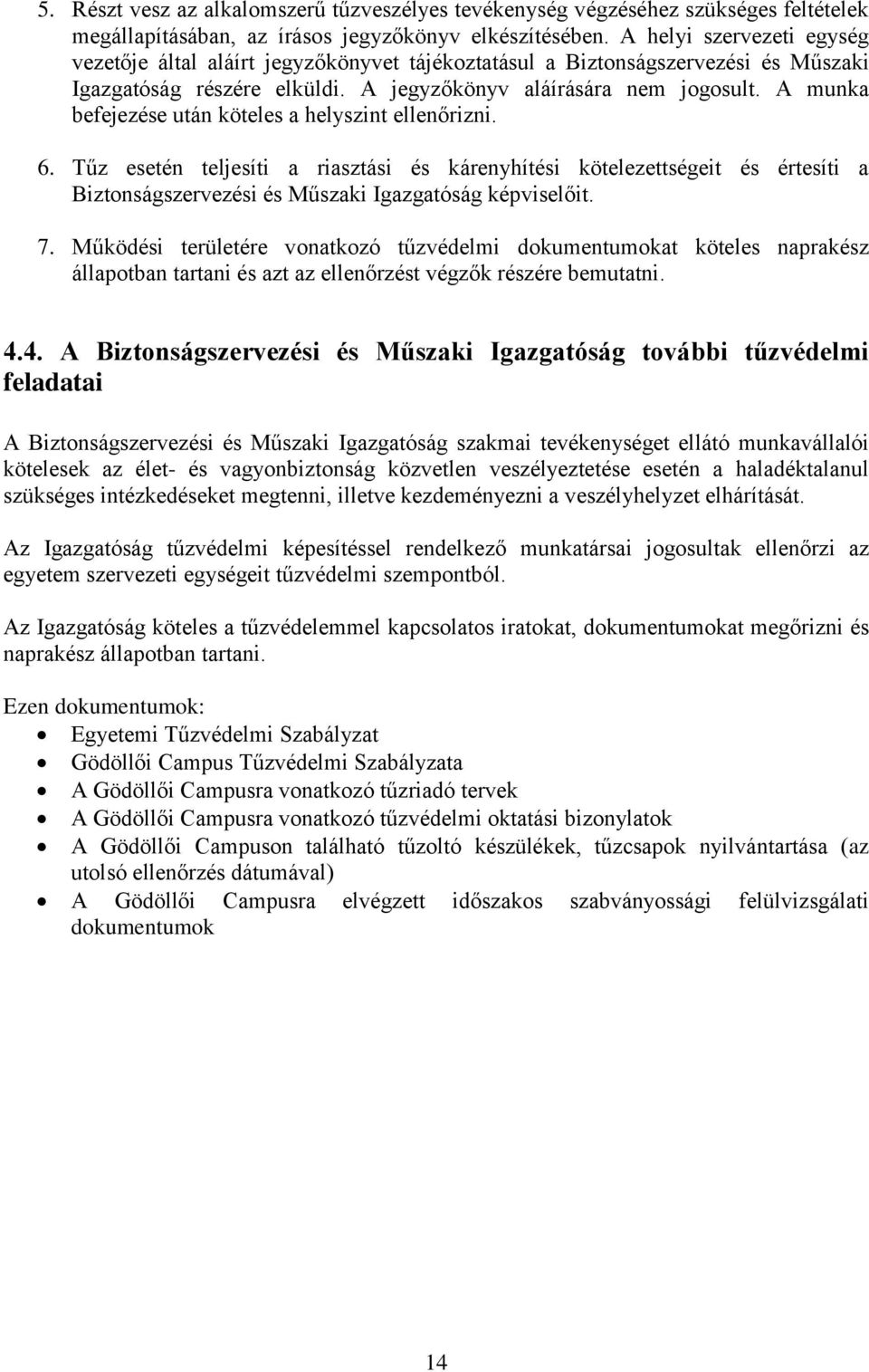 A munka befejezése után köteles a helyszint ellenőrizni. 6. Tűz esetén teljesíti a riasztási és kárenyhítési kötelezettségeit és értesíti a Biztonságszervezési és Műszaki Igazgatóság képviselőit. 7.