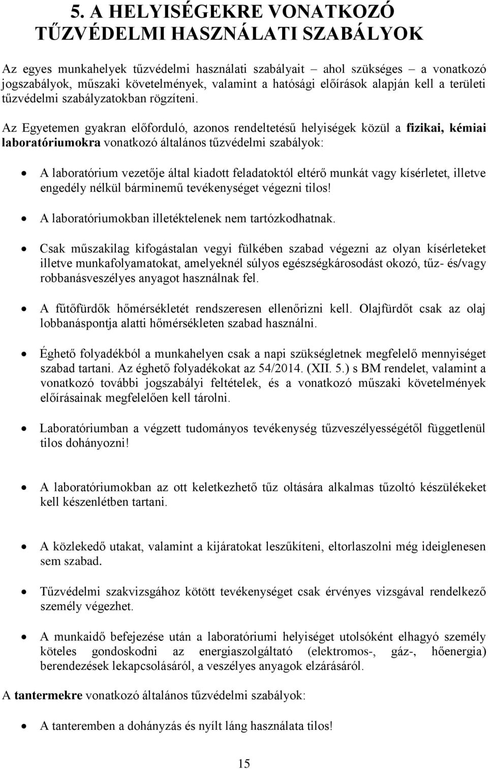 Az Egyetemen gyakran előforduló, azonos rendeltetésű helyiségek közül a fizikai, kémiai laboratóriumokra vonatkozó általános tűzvédelmi szabályok: A laboratórium vezetője által kiadott feladatoktól