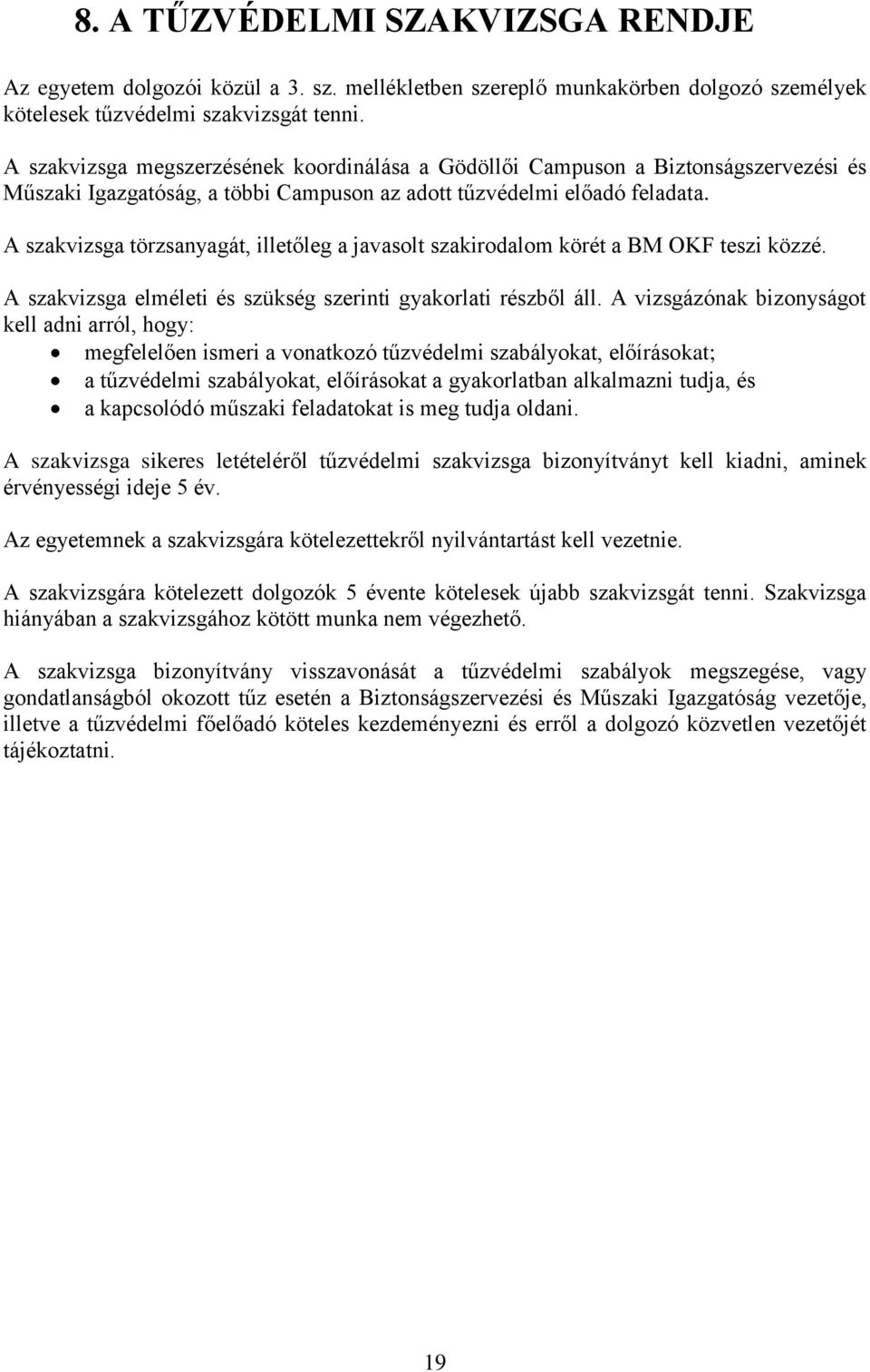 A szakvizsga törzsanyagát, illetőleg a javasolt szakirodalom körét a BM OKF teszi közzé. A szakvizsga elméleti és szükség szerinti gyakorlati részből áll.