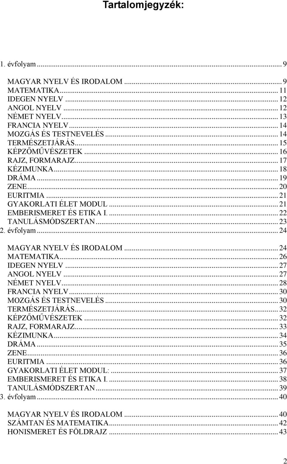 .. 24 MAGYAR NYELV ÉS IRODALOM... 24 MATEMATIKA... 26 IDEGEN NYELV... 27 ANGOL NYELV... 27 NÉMET NYELV... 28 FRANCIA NYELV... 30 MOZGÁS ÉS TESTNEVELÉS... 30 TERMÉSZETJÁRÁS... 32 KÉPZŐMŰVÉSZETEK.