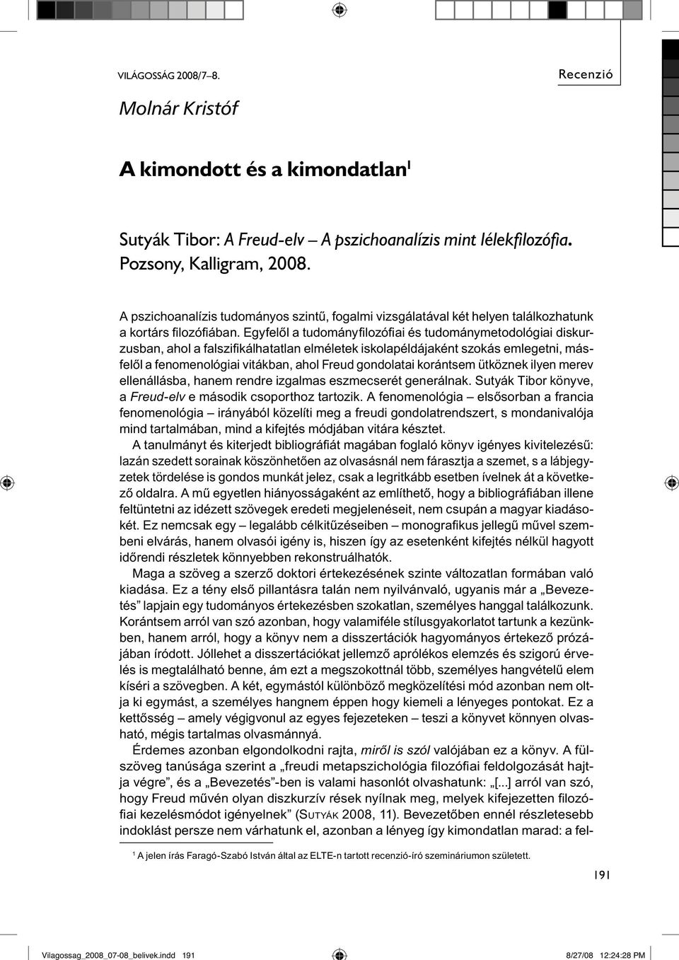 A pszichoanalízis tudományos szintű, fogalmi vizsgálatával két helyen találkozhatunk a kortárs fi lozófi ában.