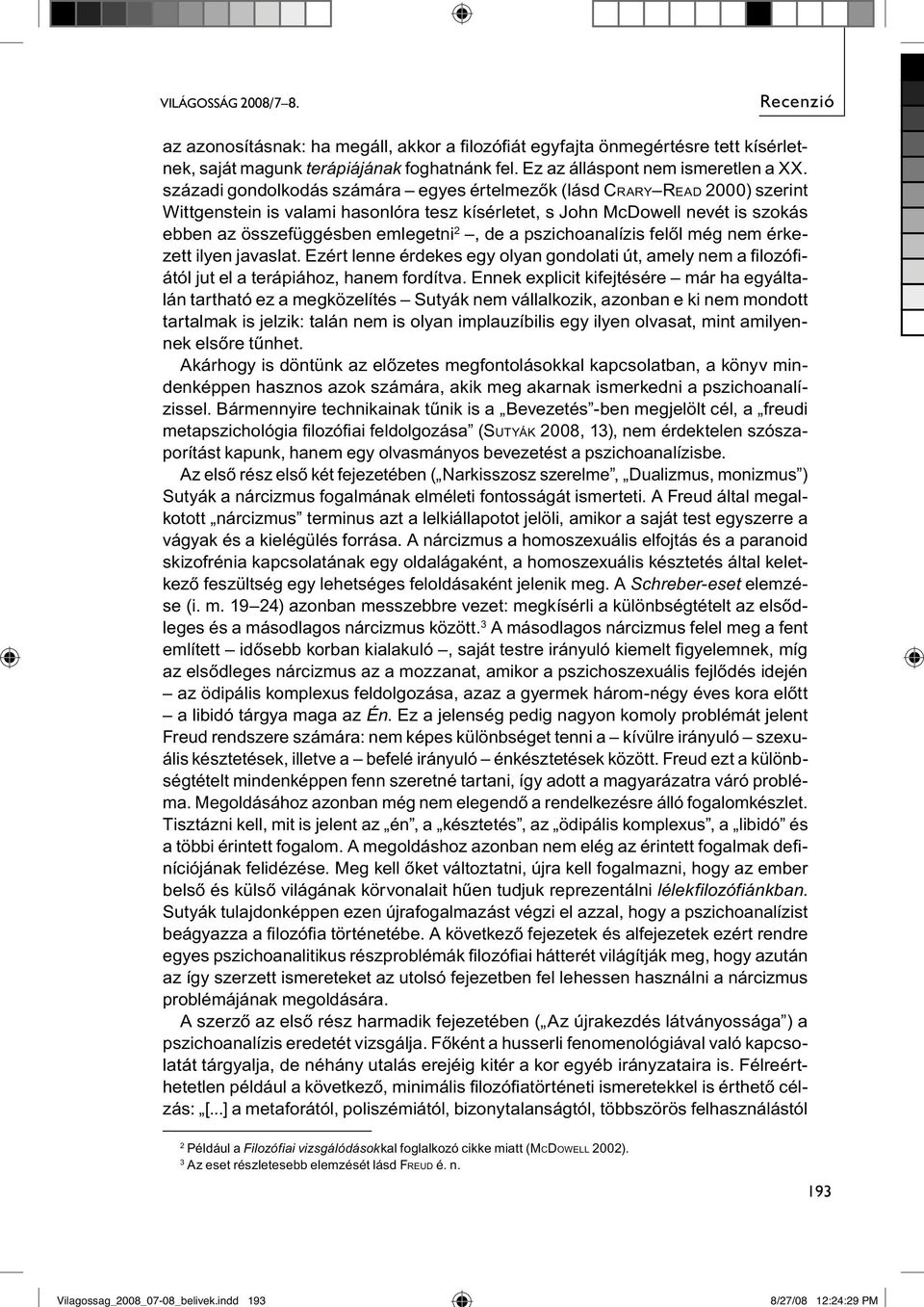 századi gondolkodás számára egyes értelmezők (lásd CRARY READ 2000) szerint Wittgenstein is valami hasonlóra tesz kísérletet, s John McDowell nevét is szokás ebben az összefüggésben emlegetni 2, de a