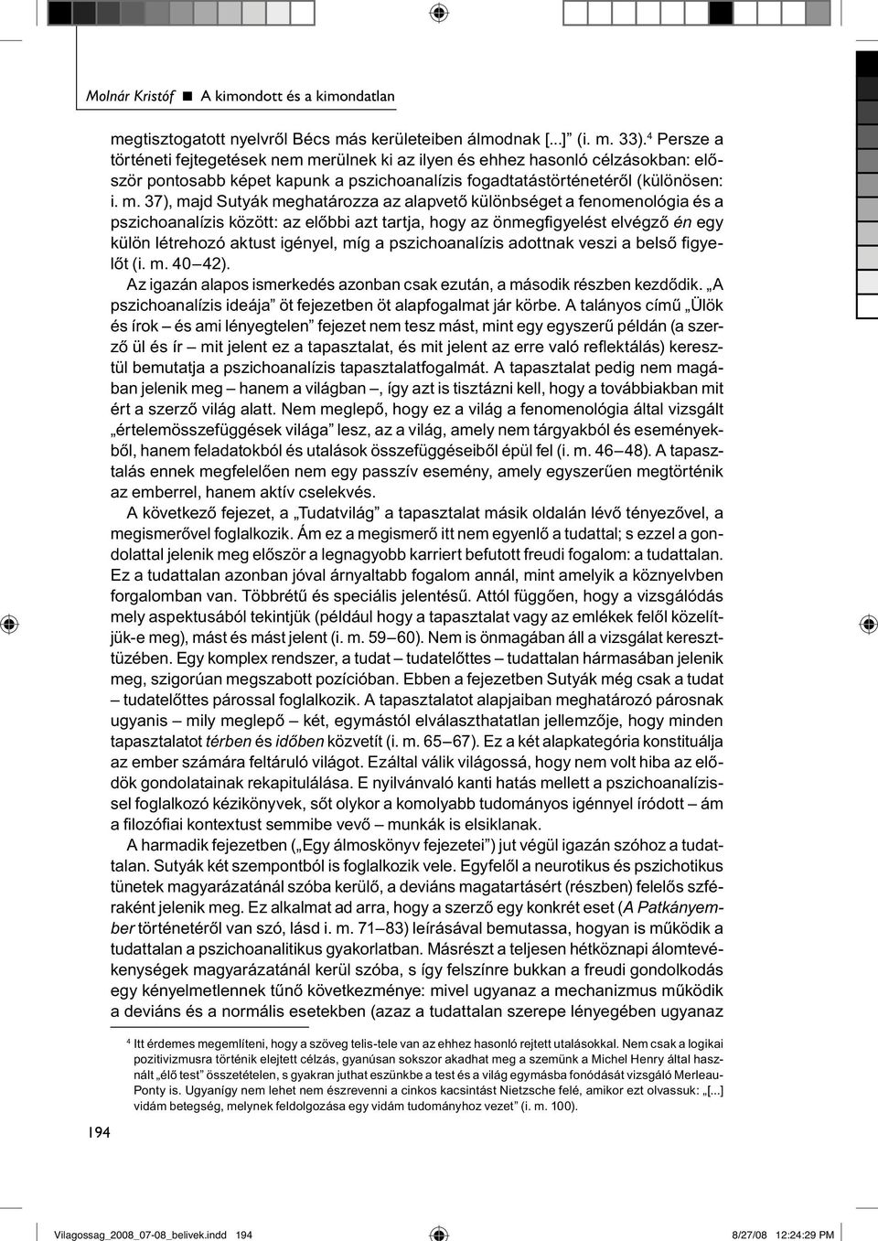 rülnek ki az ilyen és ehhez hasonló célzásokban: először pontosabb képet kapunk a pszichoanalízis fogadtatástörténetéről (különösen: i. m.