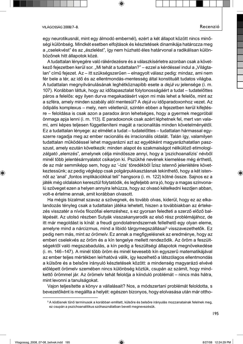 A tudattalan lényegére való rákérdezésre és a válaszkísérletre azonban csak a következő fejezetben kerül sor. Mi tehát a tudattalan? ezzel a kérdéssel indul a Világtalan című fejezet.