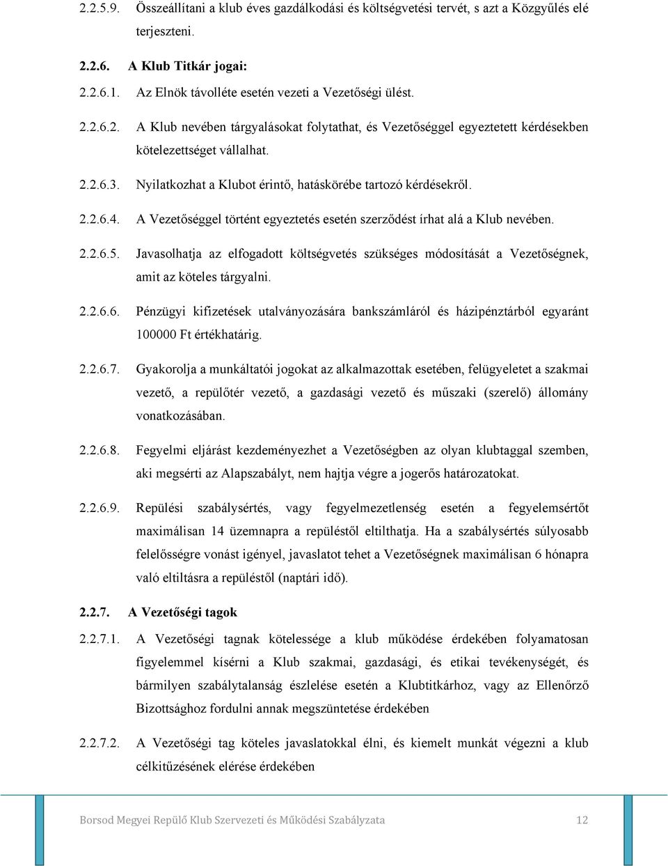 Javasolhatja az elfogadott költségvetés szükséges módosítását a Vezetőségnek, amit az köteles tárgyalni. 2.2.6.