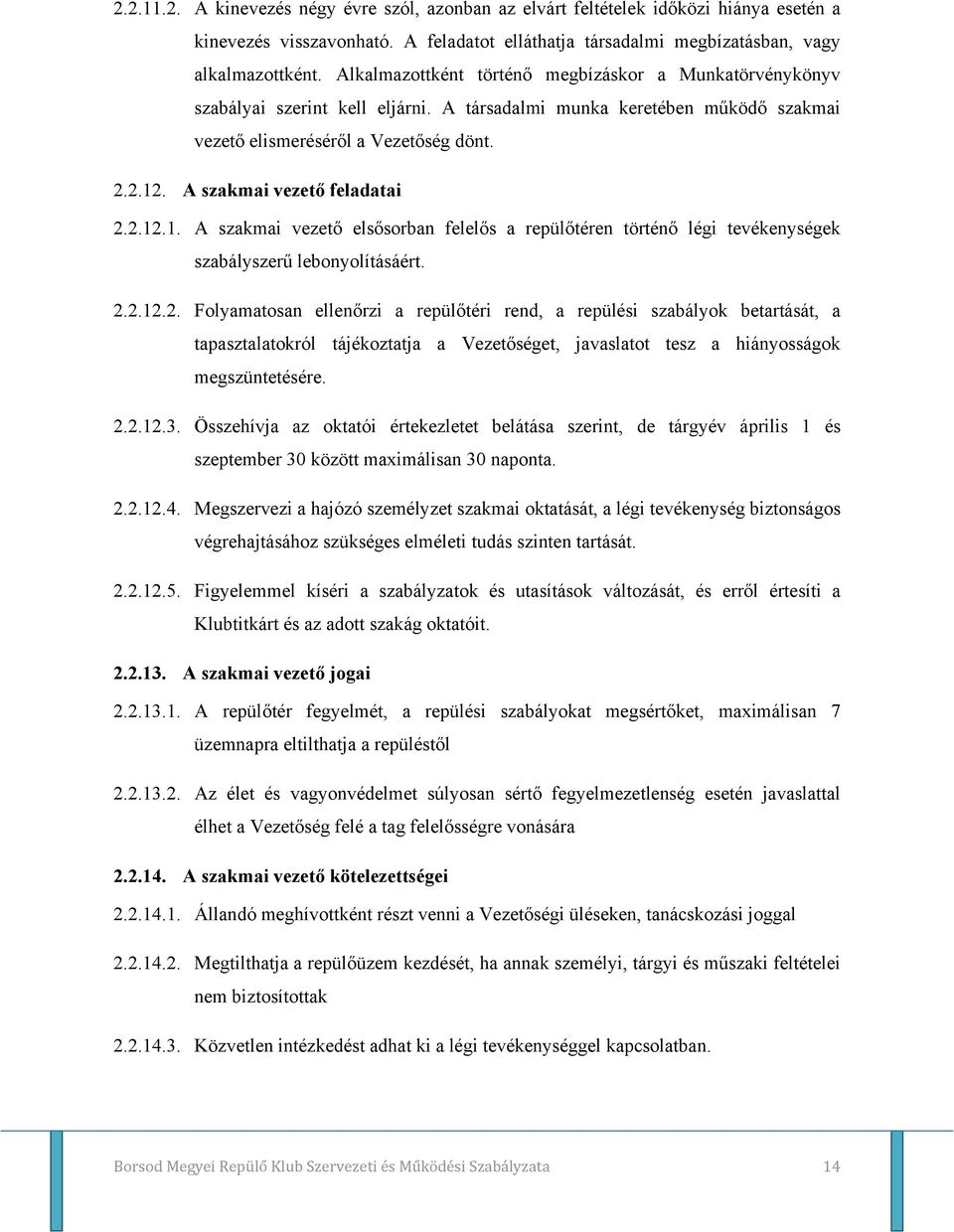 A szakmai vezető feladatai 2.2.12.1. A szakmai vezető elsősorban felelős a repülőtéren történő légi tevékenységek szabályszerű lebonyolításáért. 2.2.12.2. Folyamatosan ellenőrzi a repülőtéri rend, a repülési szabályok betartását, a tapasztalatokról tájékoztatja a Vezetőséget, javaslatot tesz a hiányosságok megszüntetésére.