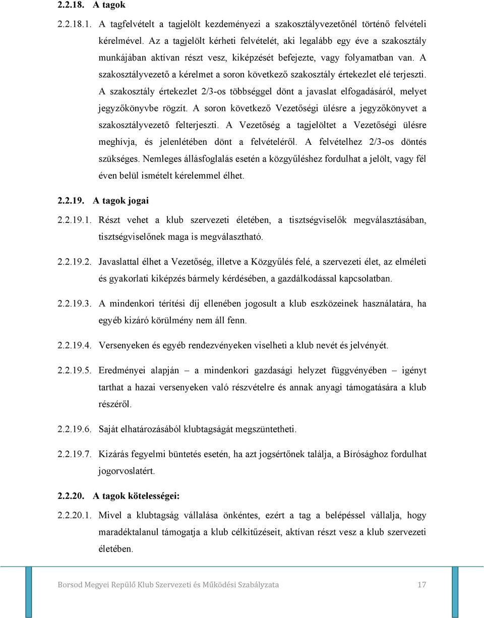 A szakosztályvezető a kérelmet a soron következő szakosztály értekezlet elé terjeszti. A szakosztály értekezlet 2/3-os többséggel dönt a javaslat elfogadásáról, melyet jegyzőkönyvbe rögzít.