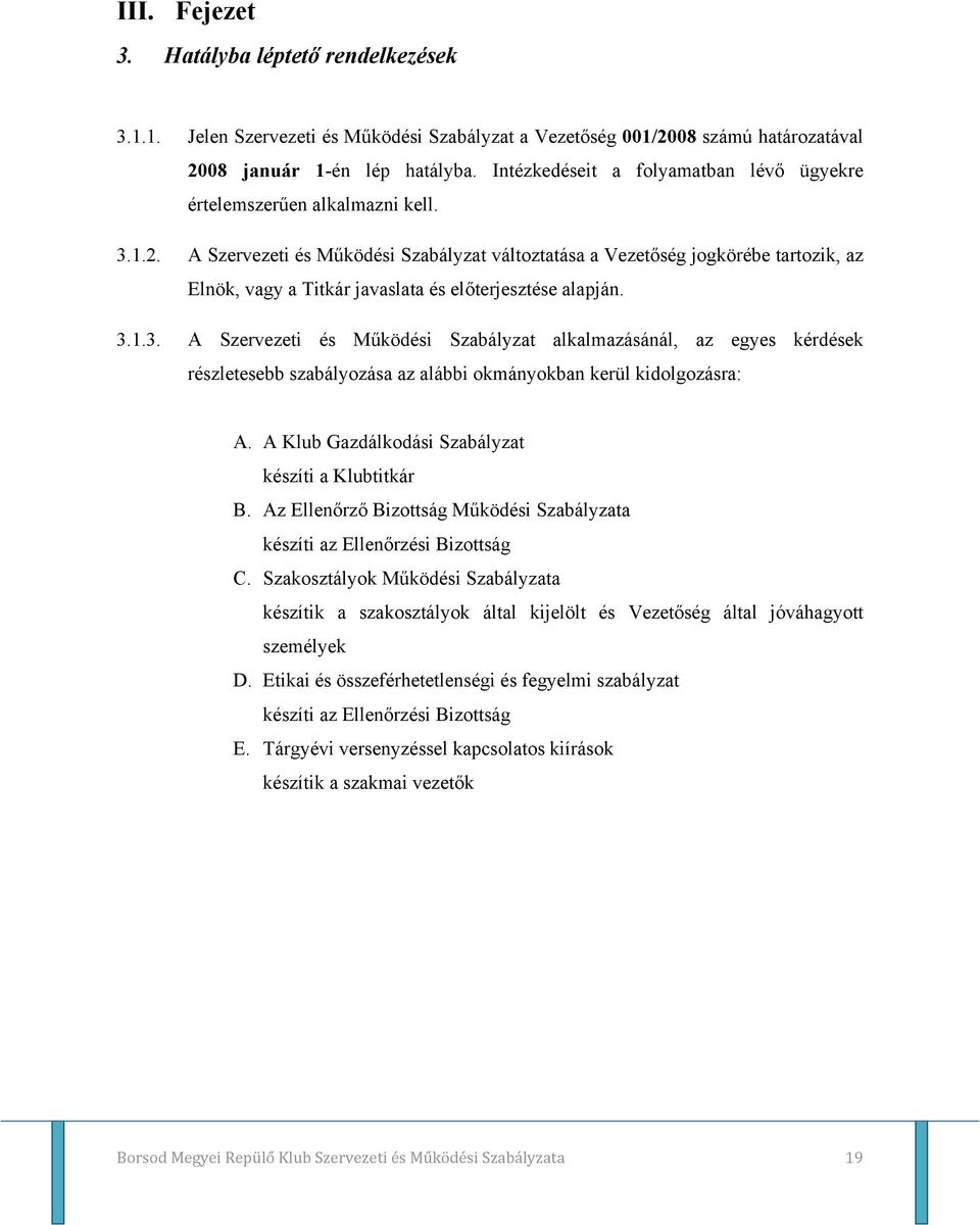 A Szervezeti és Működési Szabályzat változtatása a Vezetőség jogkörébe tartozik, az Elnök, vagy a Titkár javaslata és előterjesztése alapján. 3.