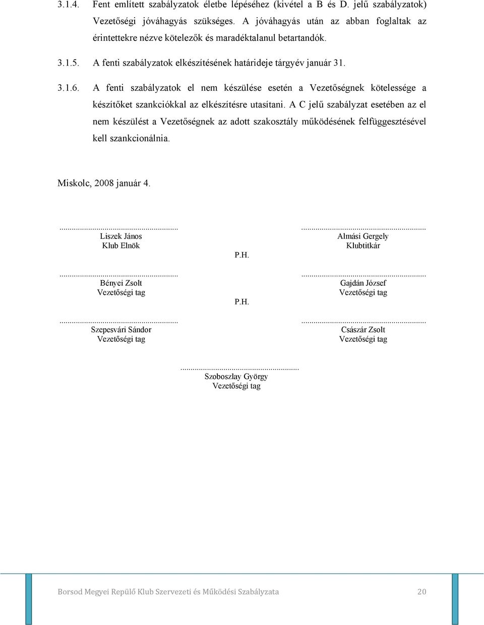 A fenti szabályzatok el nem készülése esetén a Vezetőségnek kötelessége a készítőket szankciókkal az elkészítésre utasítani.