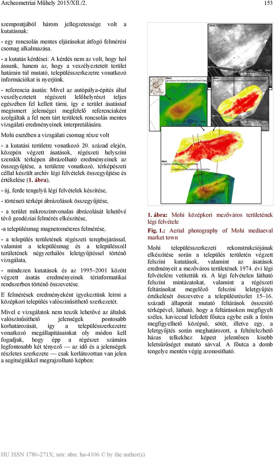 - referencia ásatás: Mivel az autópálya-építés által veszélyeztetett régészeti lelőhelyrészt teljes egészében fel kellett tárni, így e terület ásatással megismert jelenségei megfelelő referenciaként