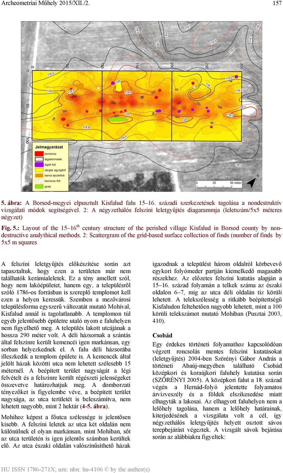 : Layout of the 15 16 th century structure of the perished village Kisfalud in Borsod county by nondestructive analythical methods.