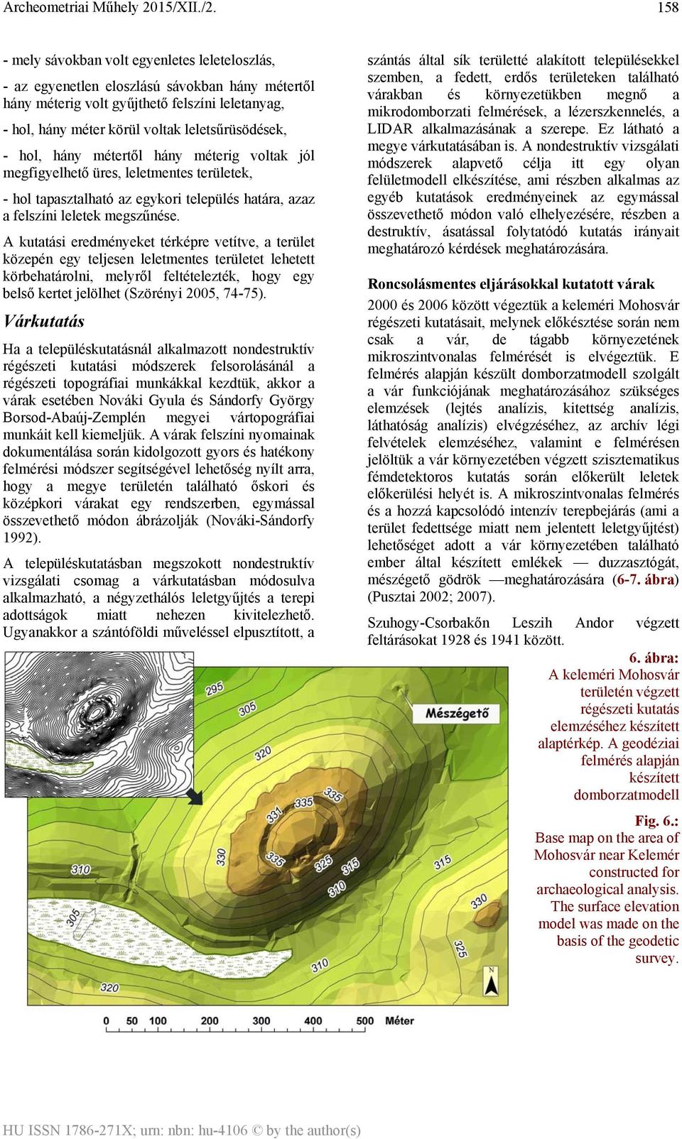 A kutatási eredményeket térképre vetítve, a terület közepén egy teljesen leletmentes területet lehetett körbehatárolni, melyről feltételezték, hogy egy belső kertet jelölhet (Szörényi 2005, 74-75).