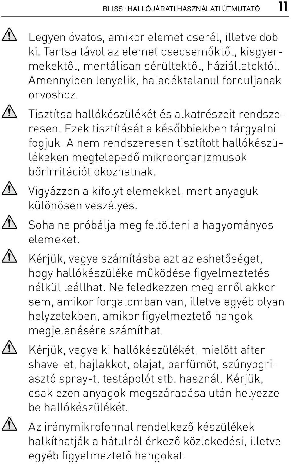 A nem rendszeresen tisztított hallókészülékeken megtelepedő mikroorganizmusok bőrirritációt okozhatnak. Vigyázzon a kifolyt elemekkel, mert anyaguk különösen veszélyes.