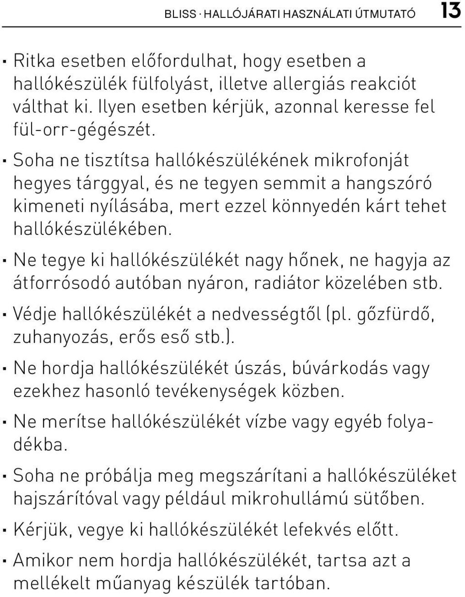 Soha ne tisztítsa hallókészülékének mikrofonját hegyes tárggyal, és ne tegyen semmit a hangszóró kimeneti nyílásába, mert ezzel könnyedén kárt tehet hallókészülékében.