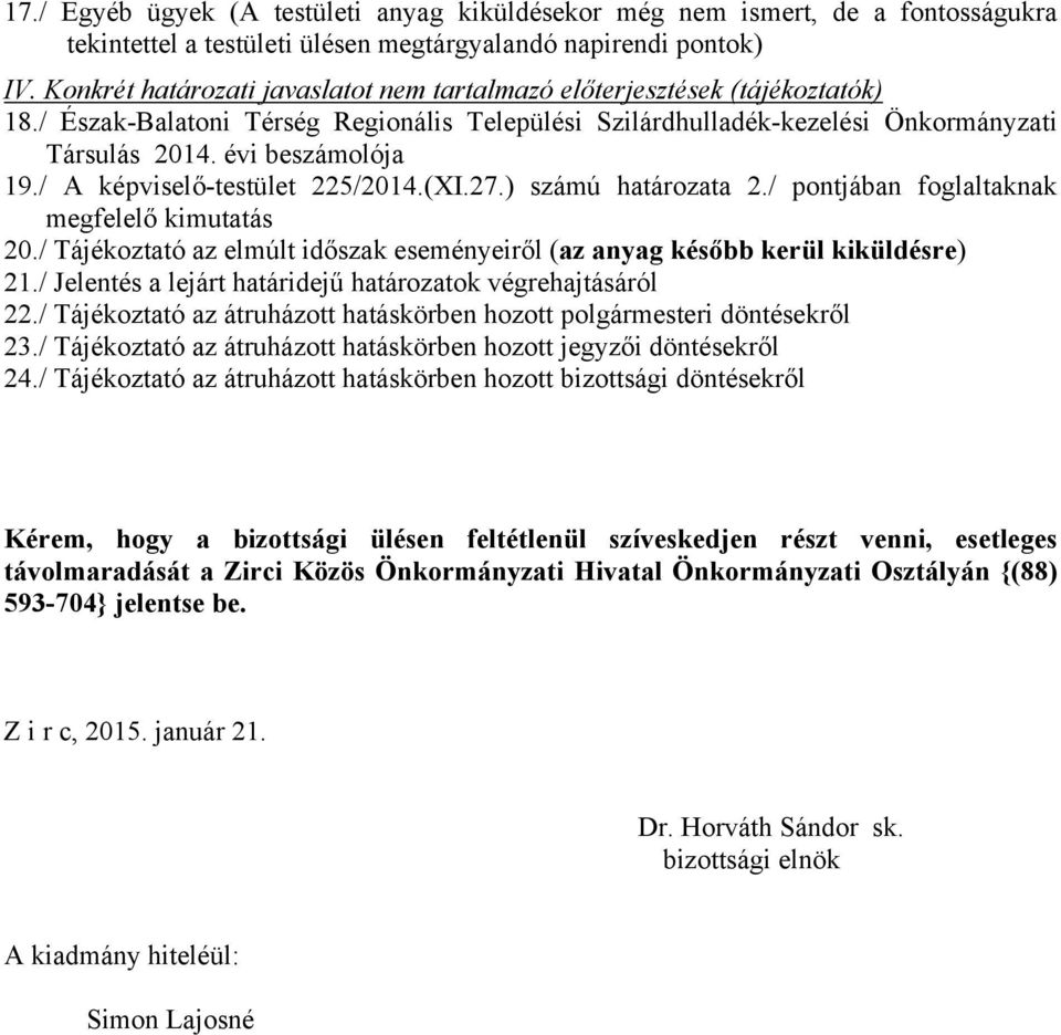 / A képviselő-testület 225/2014.(XI.27.) számú határozata 2./ pontjában foglaltaknak 20./ Tájékoztató az elmúlt időszak eseményeiről (az anyag később kerül kiküldésre) 21.