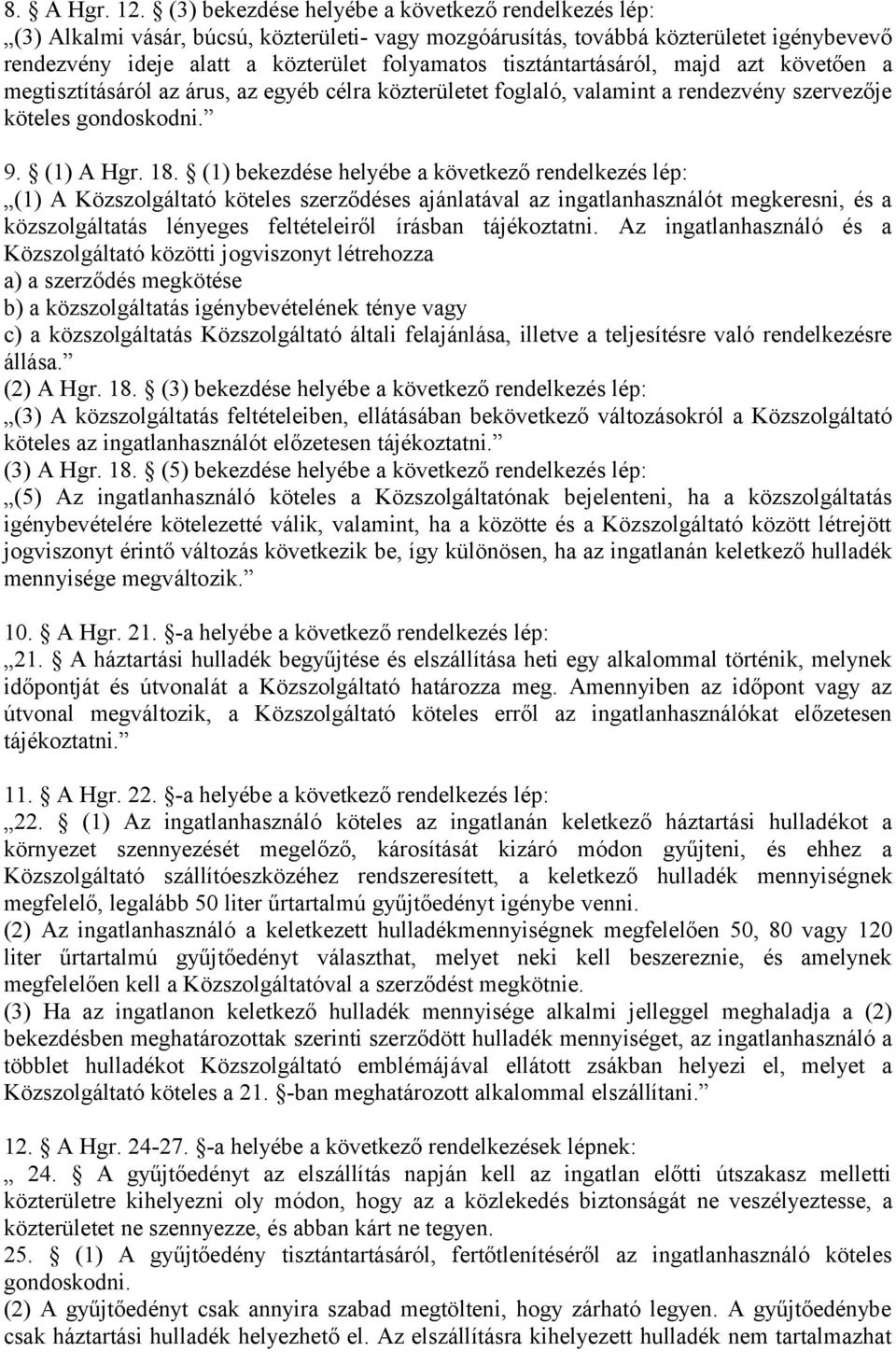 tisztántartásáról, majd azt követően a megtisztításáról az árus, az egyéb célra közterületet foglaló, valamint a rendezvény szervezője köteles gondoskodni. 9. (1) A Hgr. 18.