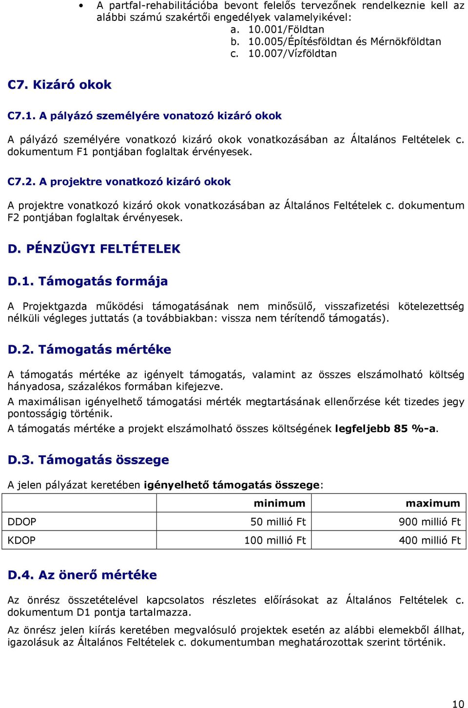 A projektre vonatkozó kizáró okok A projektre vonatkozó kizáró okok vonatkozásában az Általános Feltételek c. dokumentum F2 pontjában foglaltak érvényesek. D. PÉNZÜGYI FELTÉTELEK D.1.