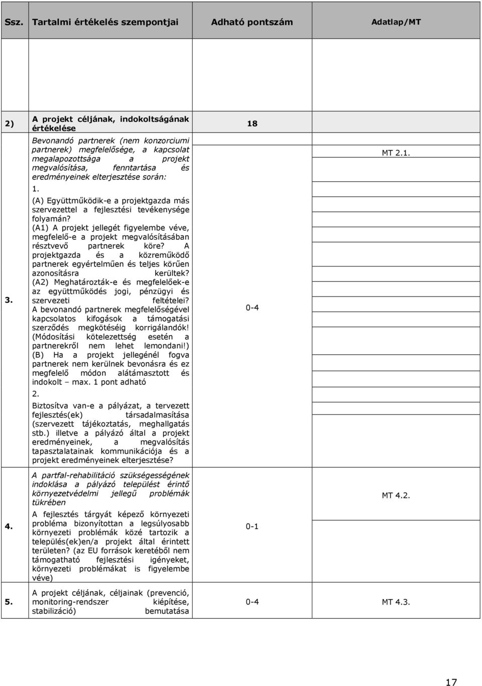 elterjesztése során: 1. (A) Együttmőködik-e a projektgazda más szervezettel a fejlesztési tevékenysége folyamán?