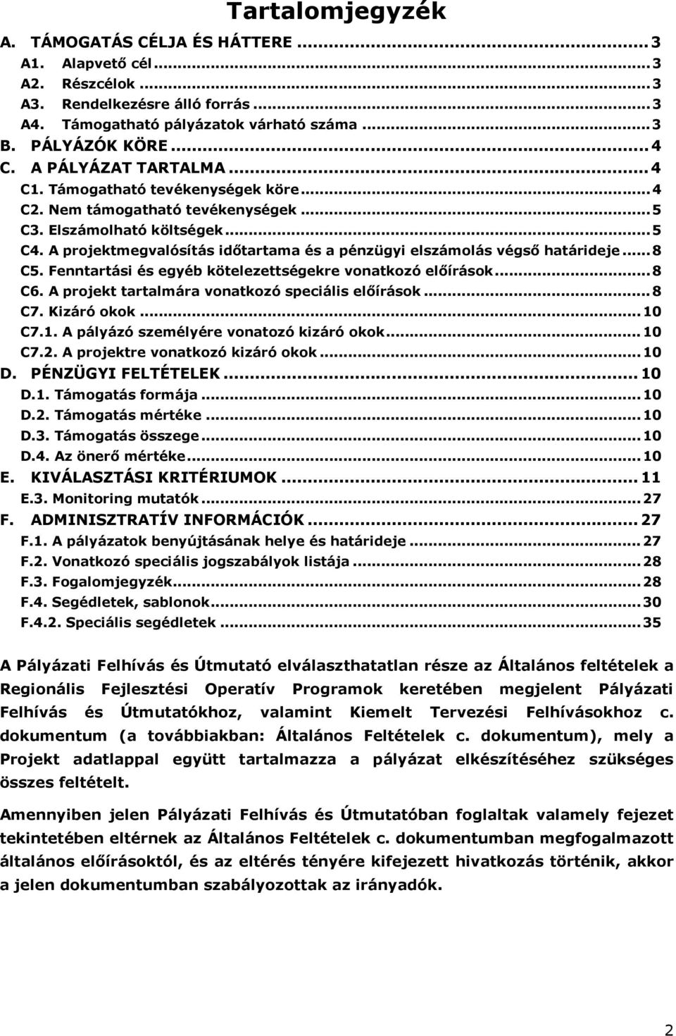 A projektmegvalósítás idıtartama és a pénzügyi elszámolás végsı határideje...8 C5. Fenntartási és egyéb kötelezettségekre vonatkozó elıírások...8 C6.