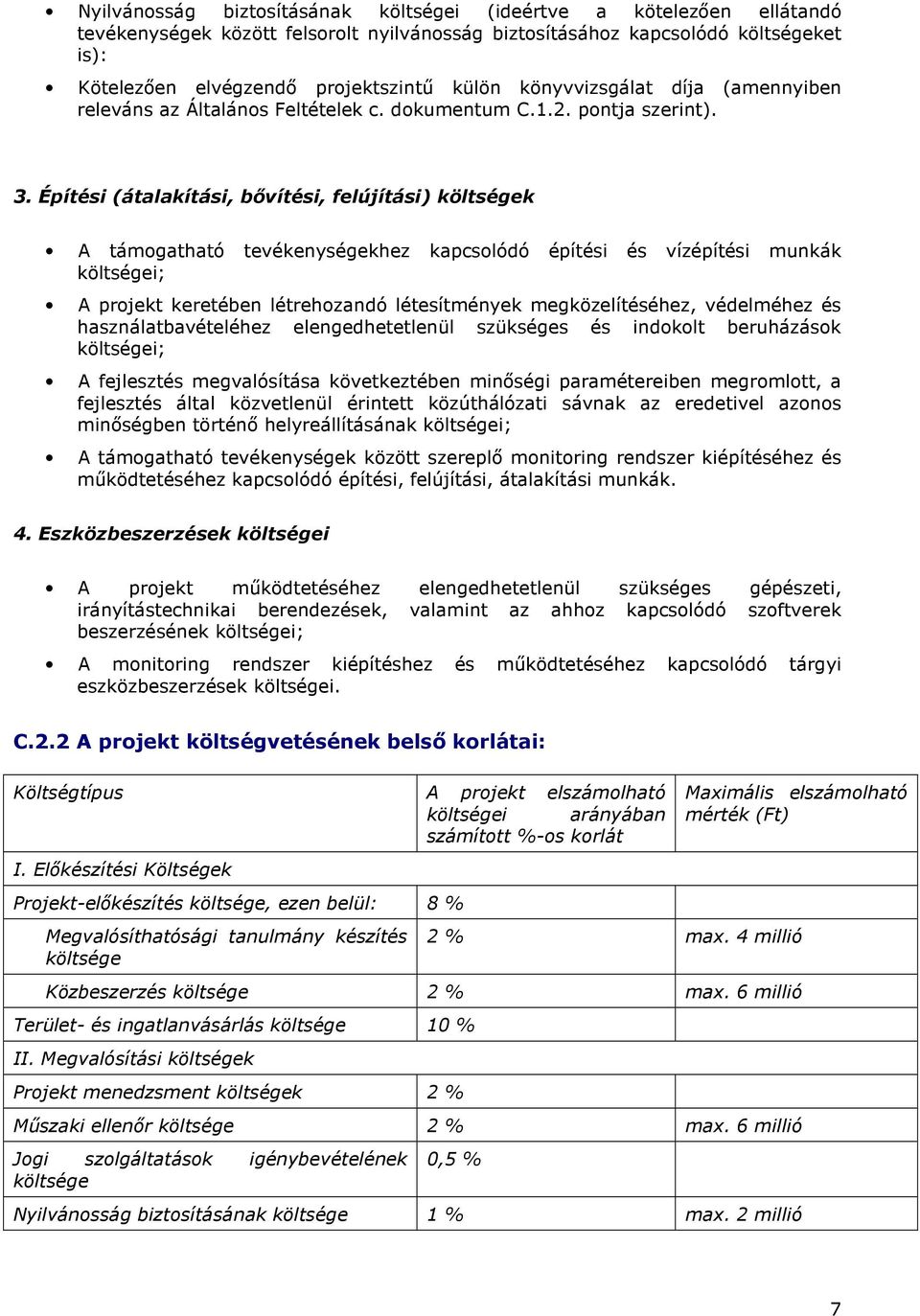 Építési (átalakítási, bıvítési, felújítási) költségek A támogatható tevékenységekhez kapcsolódó építési és vízépítési munkák költségei; A projekt keretében létrehozandó létesítmények