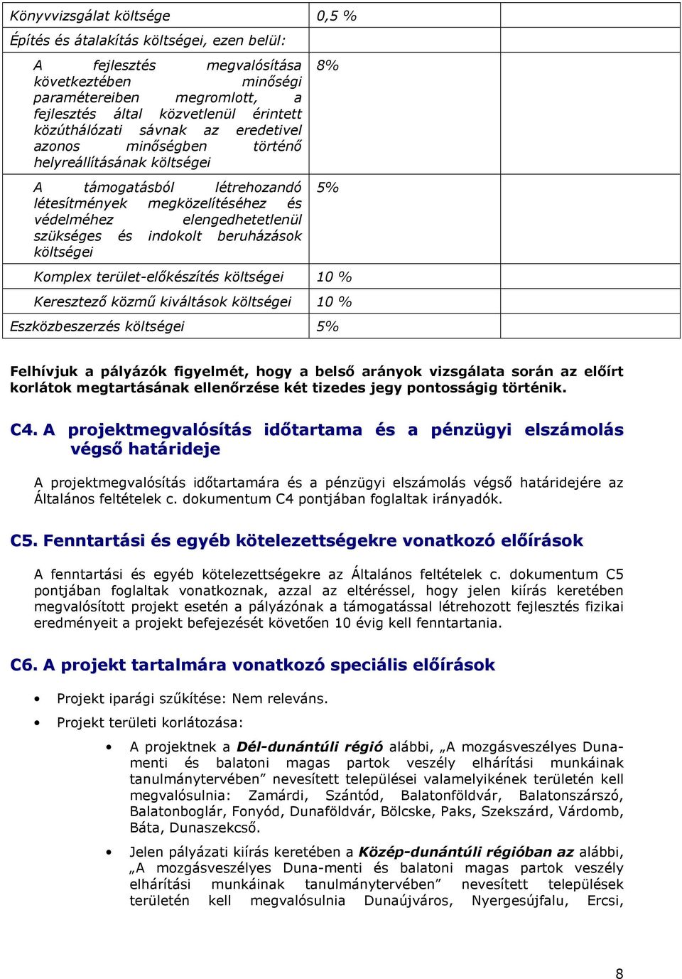 indokolt beruházások költségei 8% 5% Komplex terület-elıkészítés költségei 10 % Keresztezı közmő kiváltások költségei 10 % Eszközbeszerzés költségei 5% Felhívjuk a pályázók figyelmét, hogy a belsı