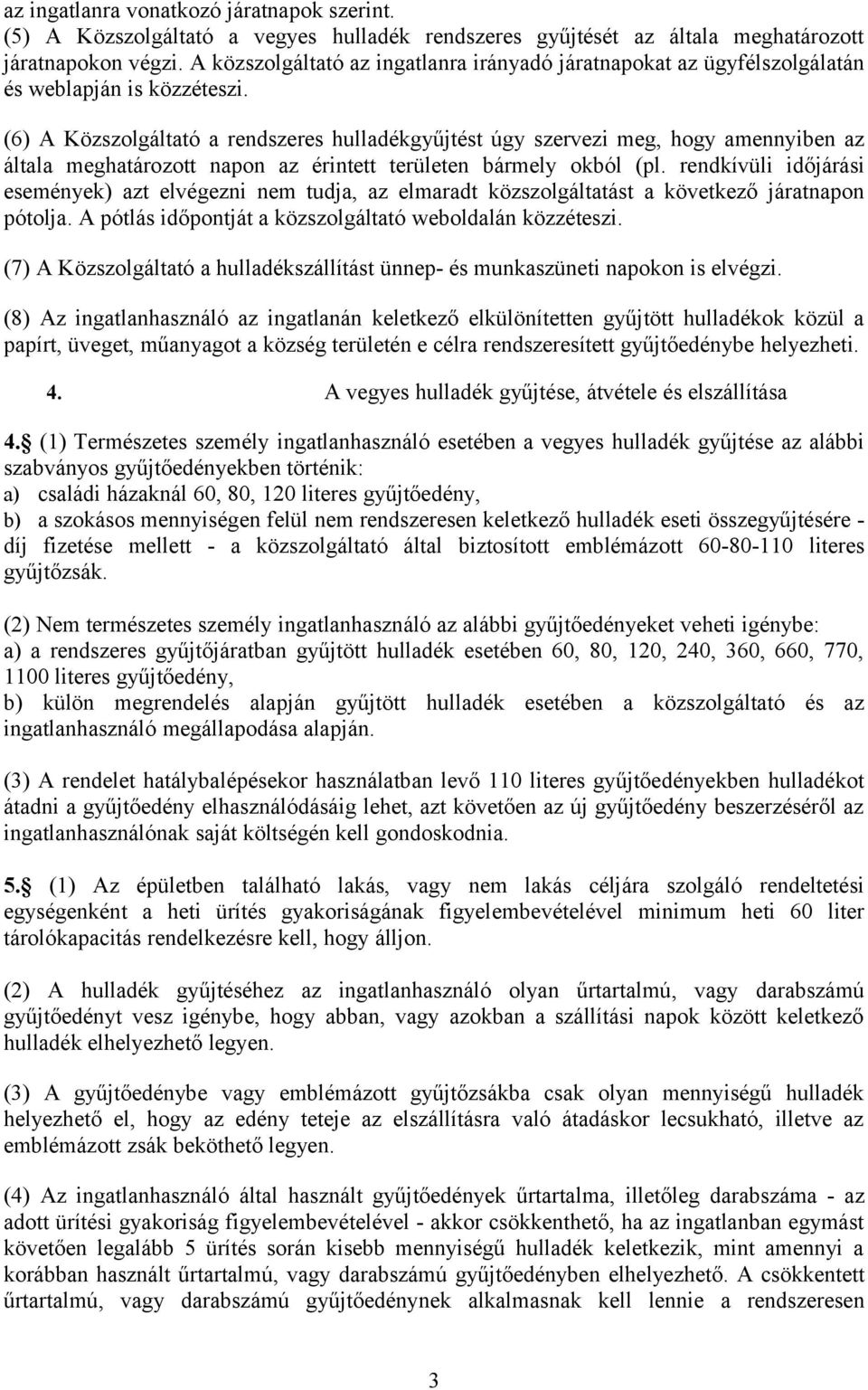 (6) A Közszolgáltató a rendszeres hulladékgyűjtést úgy szervezi meg, hogy amennyiben az általa meghatározott napon az érintett területen bármely okból (pl.