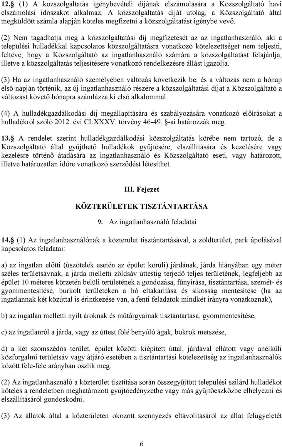 (2) Nem tagadhatja meg a közszolgáltatási díj megfizetését az az ingatlanhasználó, aki a települési hulladékkal kapcsolatos közszolgáltatásra vonatkozó kötelezettséget nem teljesíti, feltéve, hogy a