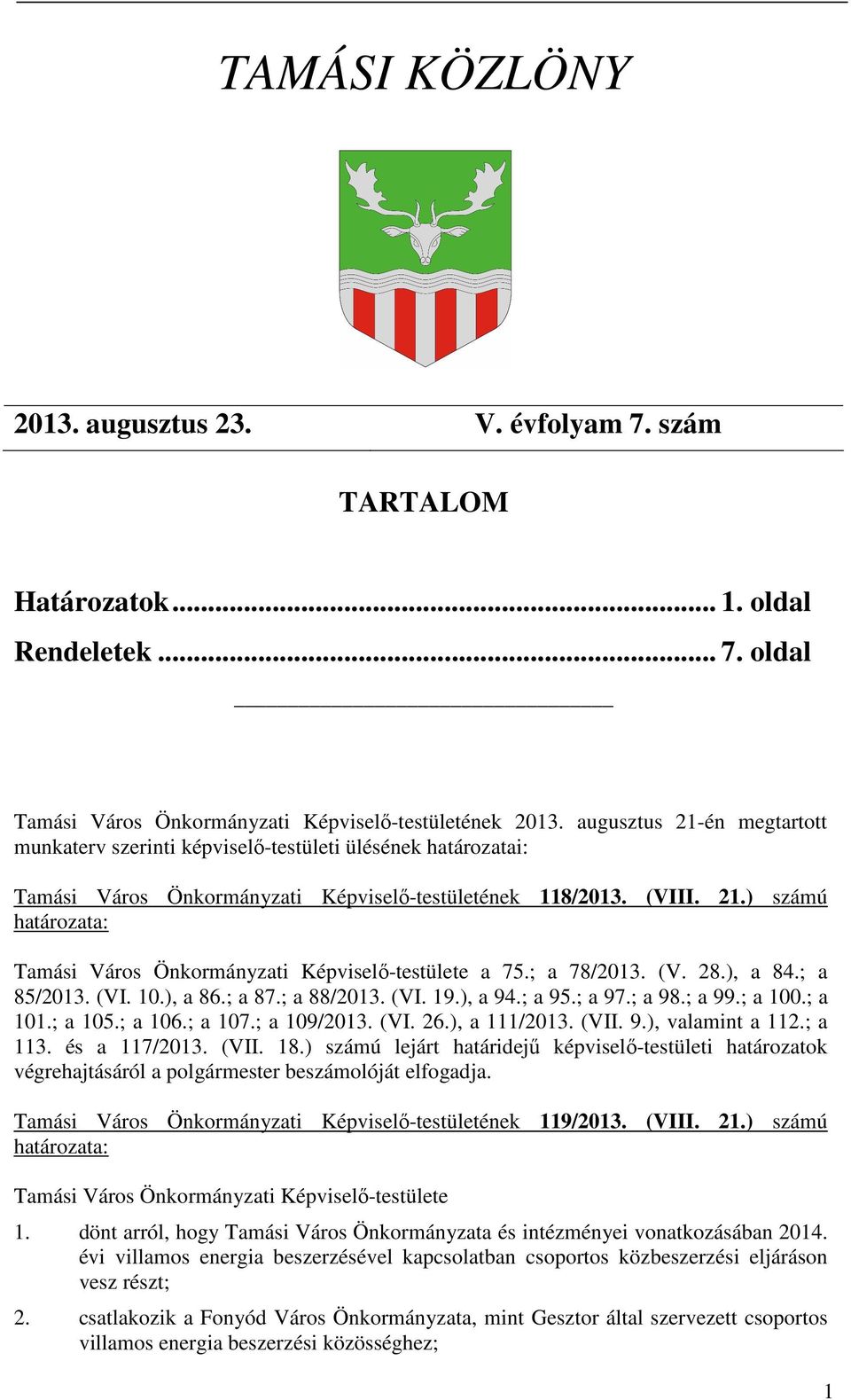 ; a 85/2013. (VI. 10.), a 86.; a 87.; a 88/2013. (VI. 19.), a 94.; a 95.; a 97.; a 98.; a 99.; a 100.; a 101.; a 105.; a 106.; a 107.; a 109/2013. (VI. 26.), a 111/2013. (VII. 9.), valamint a 112.