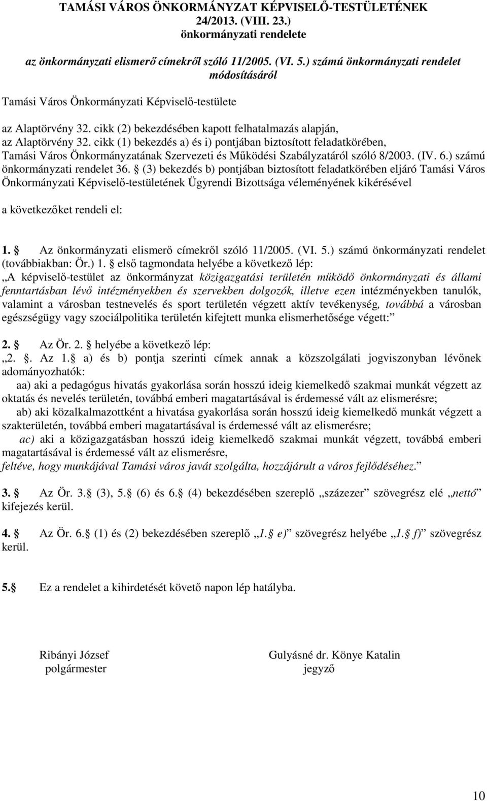 cikk (1) bekezdés a) és i) pontjában biztosított feladatkörében, Tamási Város Önkormányzatának Szervezeti és Működési Szabályzatáról szóló 8/2003. (IV. 6.) számú önkormányzati rendelet 36.