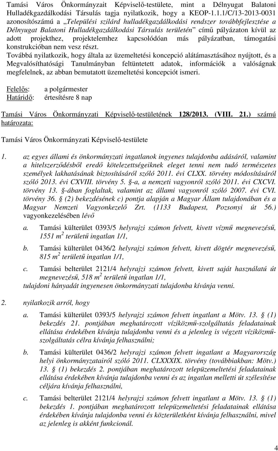 projekthez, projektelemhez kapcsolódóan más pályázatban, támogatási konstrukcióban nem vesz részt.