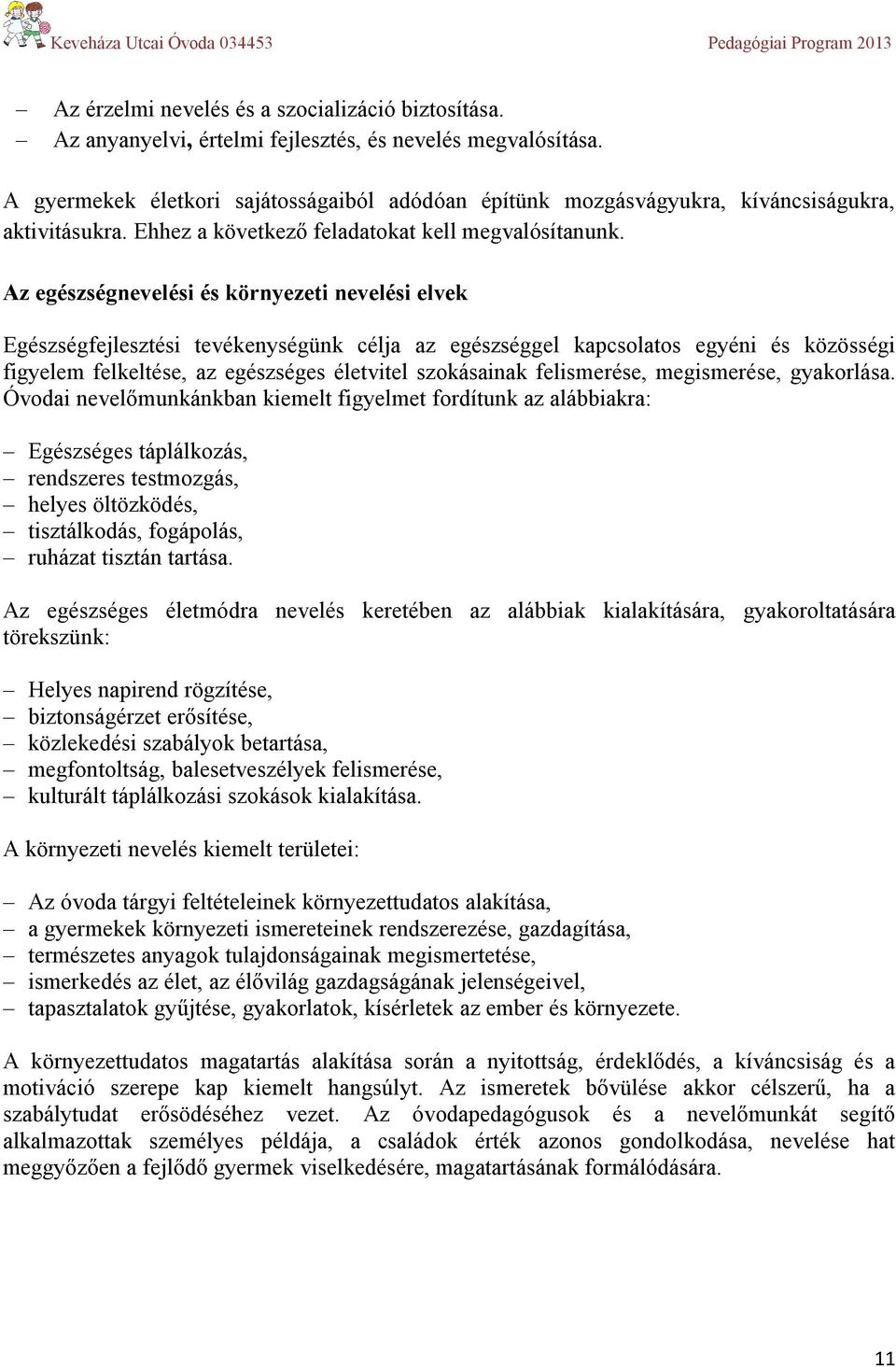 Az egészségnevelési és környezeti nevelési elvek Egészségfejlesztési tevékenységünk célja az egészséggel kapcsolatos egyéni és közösségi figyelem felkeltése, az egészséges életvitel szokásainak