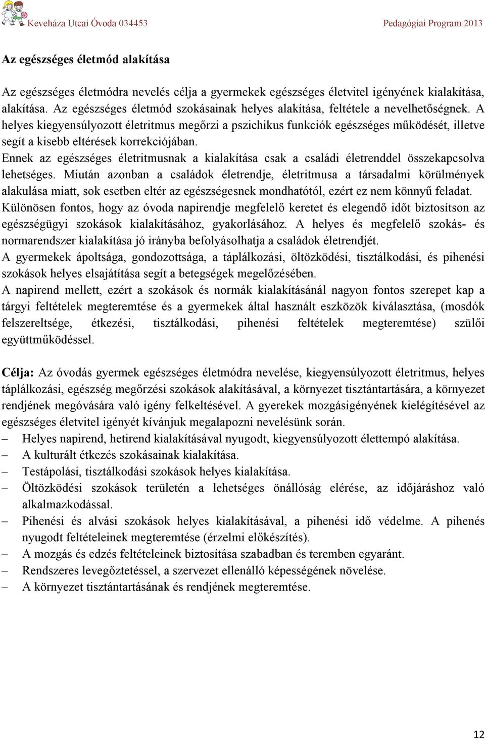 A helyes kiegyensúlyozott életritmus megőrzi a pszichikus funkciók egészséges működését, illetve segít a kisebb eltérések korrekciójában.