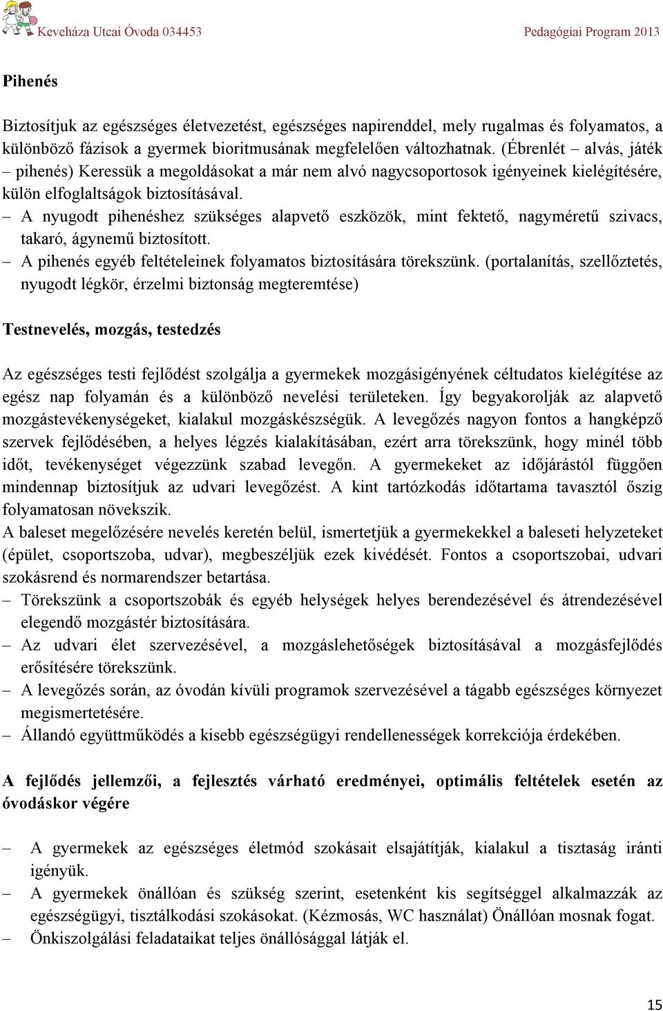 A nyugodt pihenéshez szükséges alapvető eszközök, mint fektető, nagyméretű szivacs, takaró, ágynemű biztosított. A pihenés egyéb feltételeinek folyamatos biztosítására törekszünk.