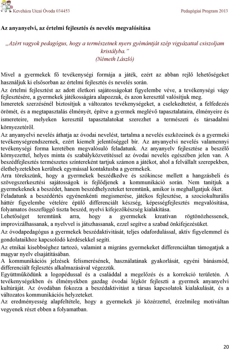 Az értelmi fejlesztést az adott életkori sajátosságokat figyelembe véve, a tevékenységi vágy fejlesztésére, a gyermekek játékosságára alapozzuk, és azon keresztül valósítjuk meg.