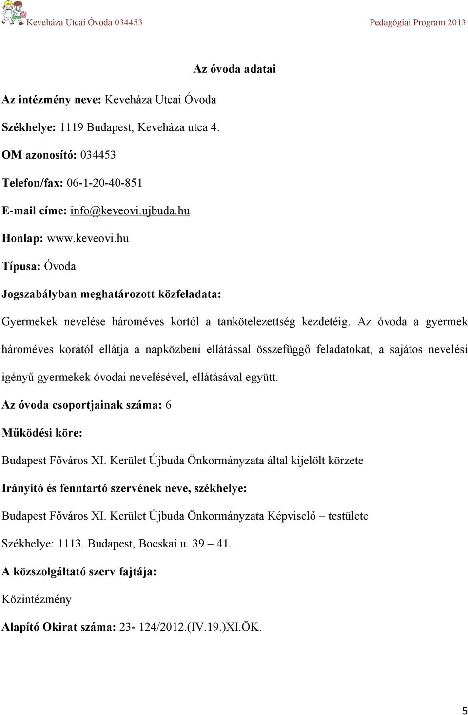 Az óvoda a gyermek hároméves korától ellátja a napközbeni ellátással összefüggő feladatokat, a sajátos nevelési igényű gyermekek óvodai nevelésével, ellátásával együtt.