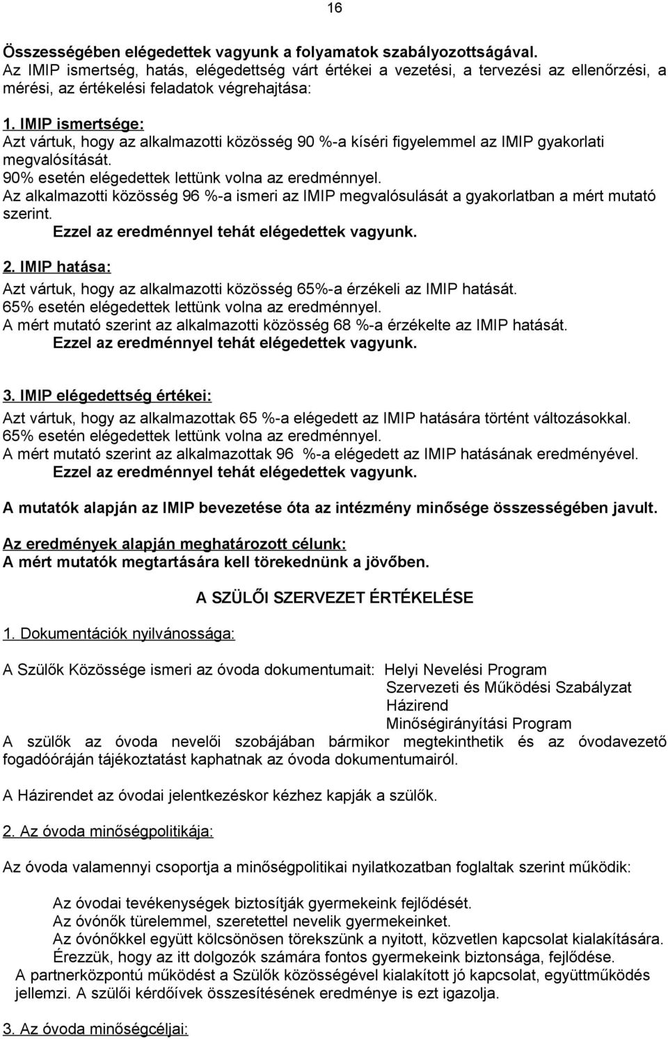 IMIP ismertsége: Azt vártuk, hogy az alkalmazotti közösség 90 %-a kíséri figyelemmel az IMIP gyakorlati megvalósítását. 90% esetén elégedettek lettünk volna az eredménnyel.