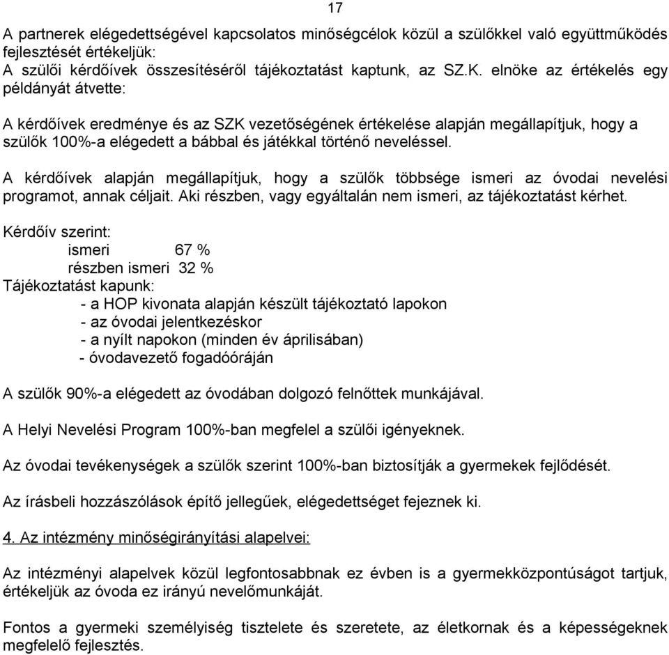 A kérdőívek alapján megállapítjuk, hogy a szülők többsége ismeri az óvodai nevelési programot, annak céljait. Aki részben, vagy egyáltalán nem ismeri, az tájékoztatást kérhet.