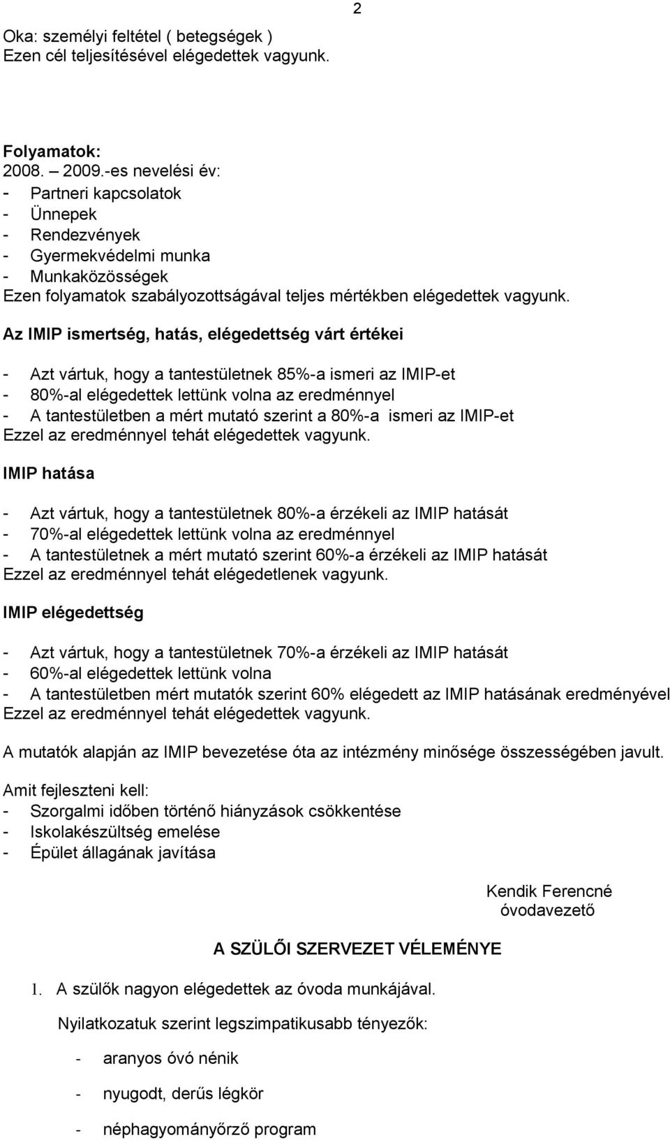 Az IMIP ismertség, hatás, elégedettség várt értékei - Azt vártuk, hogy a tantestületnek 85%-a ismeri az IMIP-et - 80%-al elégedettek lettünk volna az eredménnyel - A tantestületben a mért mutató