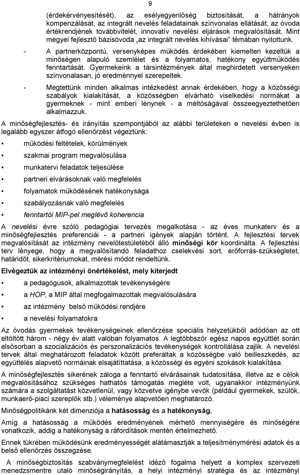 - A partnerközpontú, versenyképes működés érdekében kiemelten kezeltük a minőségen alapuló szemlélet és a folyamatos, hatékony együttműködés fenntartását.