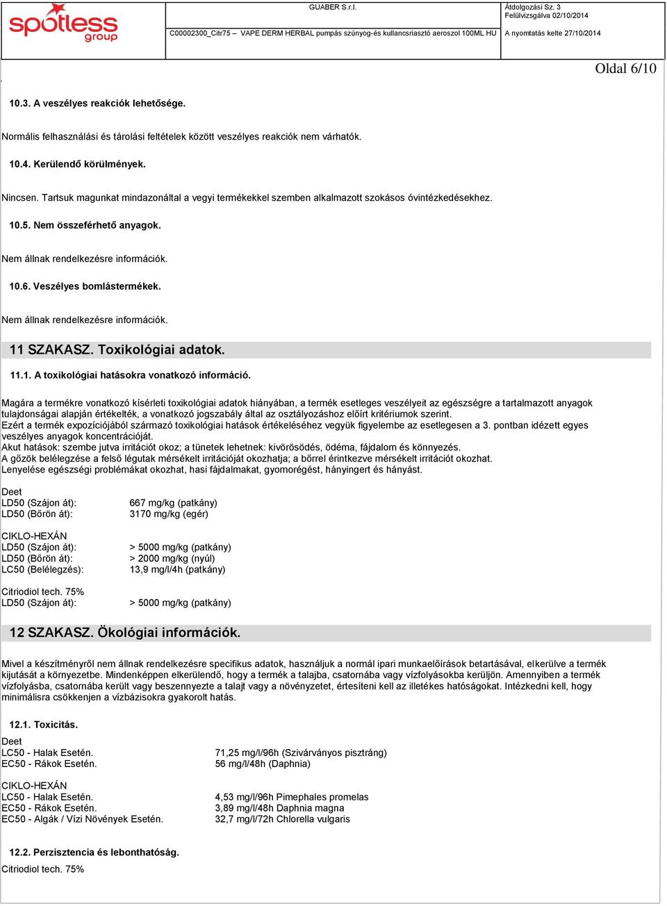 Magára a termékre vonatkozó kísérleti toxikológiai adatok hiányában, a termék esetleges veszélyeit az egészségre a tartalmazott anyagok tulajdonságai alapján értékelték, a vonatkozó jogszabály által