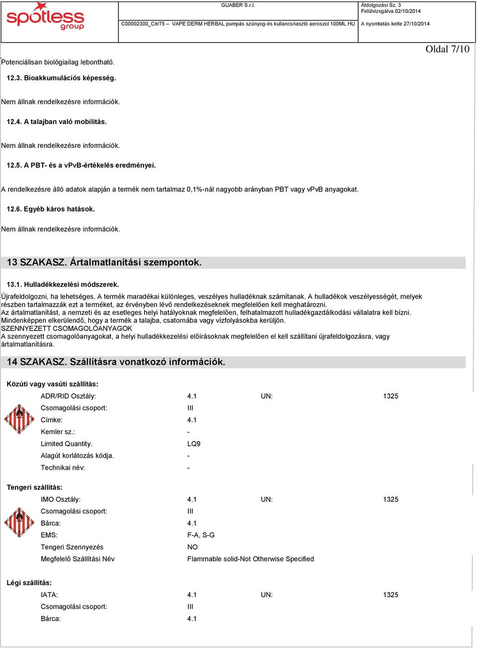 Újrafeldolgozni, ha lehetséges. A termék maradékai különleges, veszélyes hulladéknak számítanak.