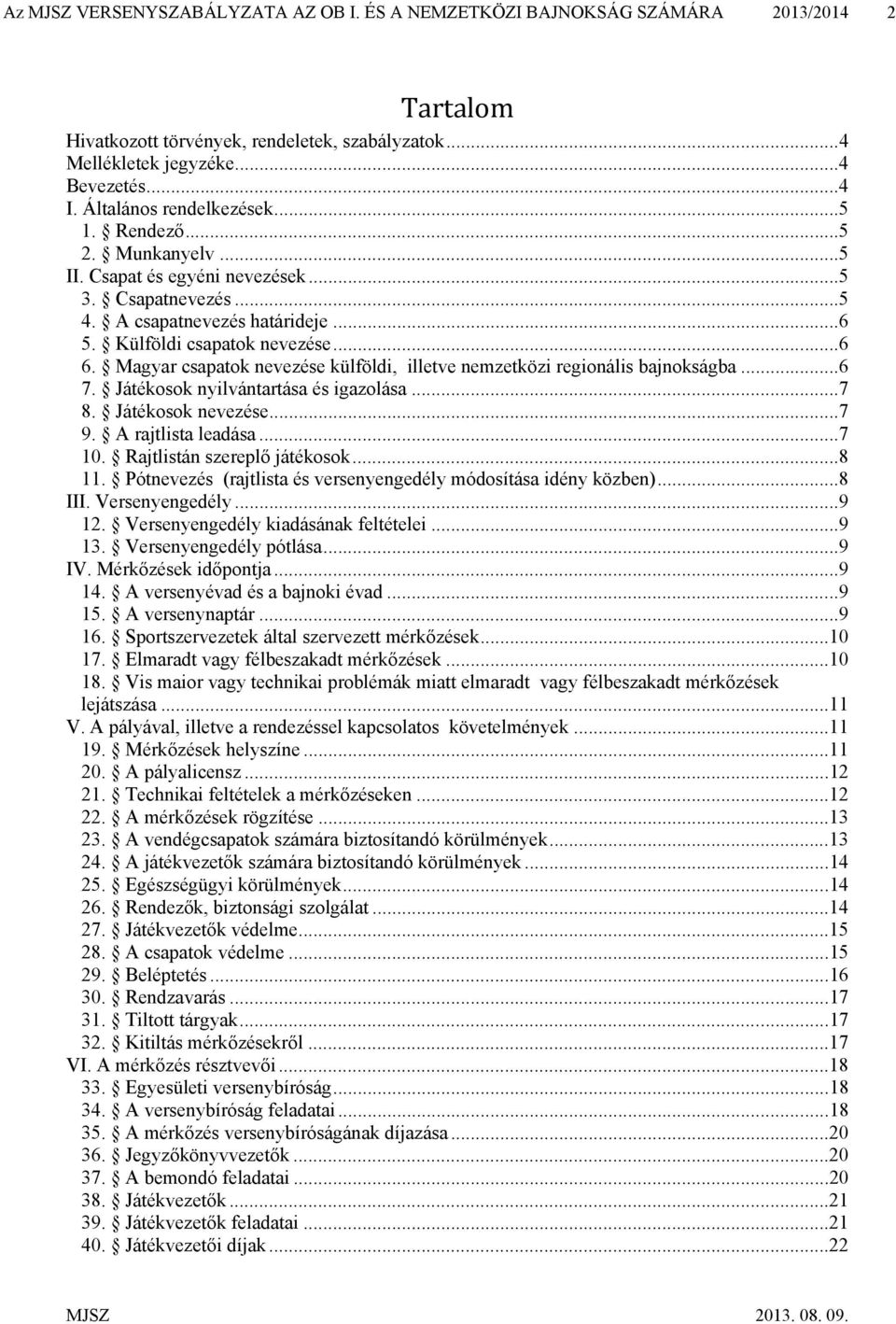 Magyar csapatok nevezése külföldi, illetve nemzetközi regionális bajnokságba...6 7. Játékosok nyilvántartása és igazolása...7 8. Játékosok nevezése...7 9. A rajtlista leadása...7 10.