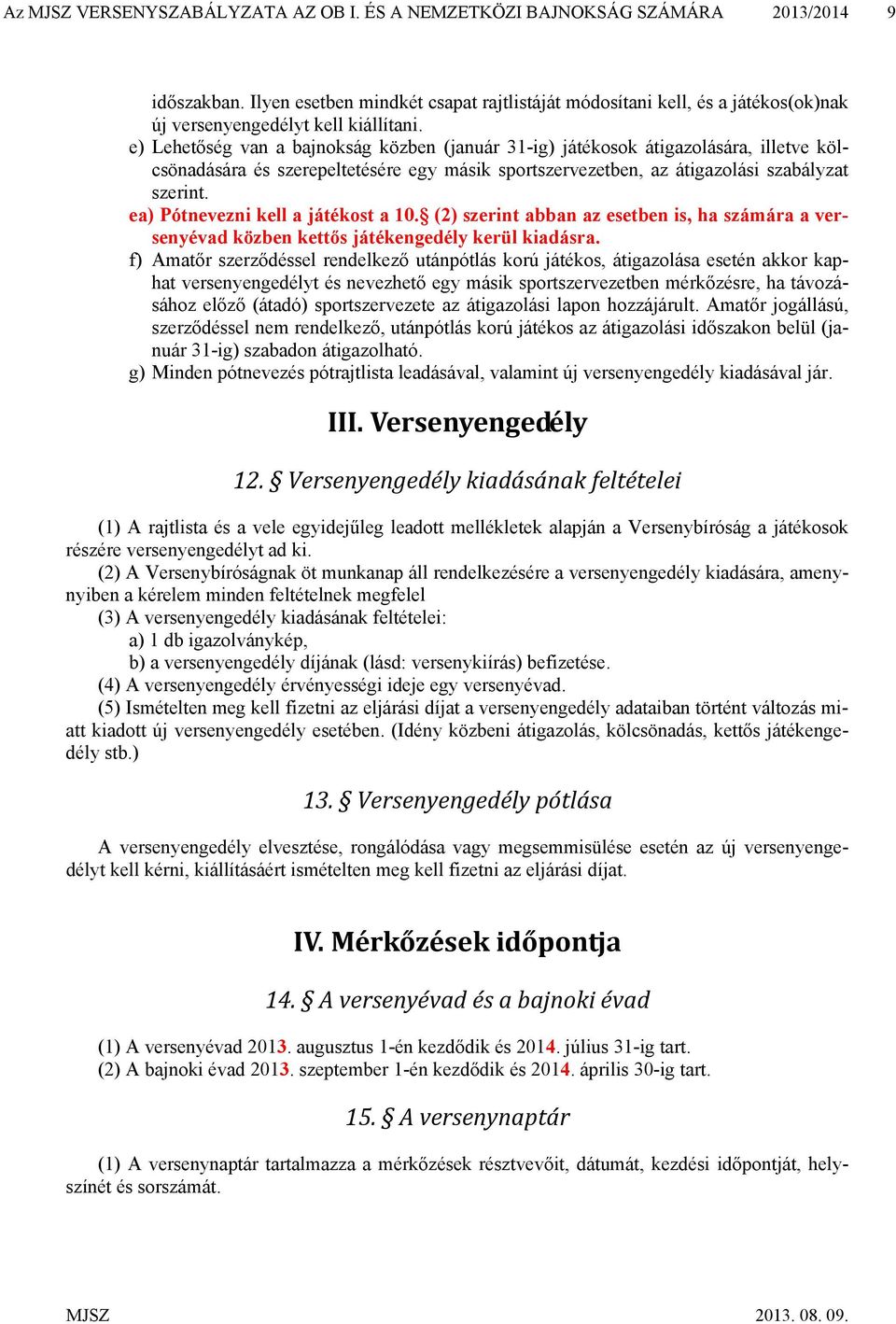 e) Lehetőség van a bajnokság közben (január 31-ig) játékosok átigazolására, illetve kölcsönadására és szerepeltetésére egy másik sportszervezetben, az átigazolási szabályzat szerint.