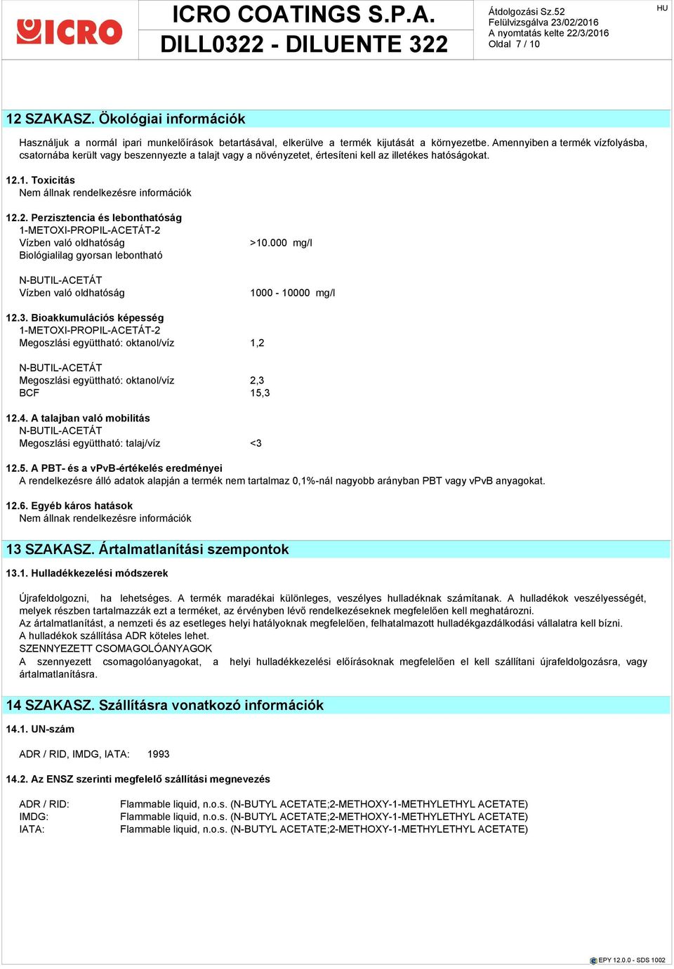 1. Toxicitás Nem állnak rendelkezésre információk 12.2. Perzisztencia és lebonthatóság 1-METOXI-PROPIL-ACETÁT-2 Vízben való oldhatóság Biológialilag gyorsan lebontható Vízben való oldhatóság >10.