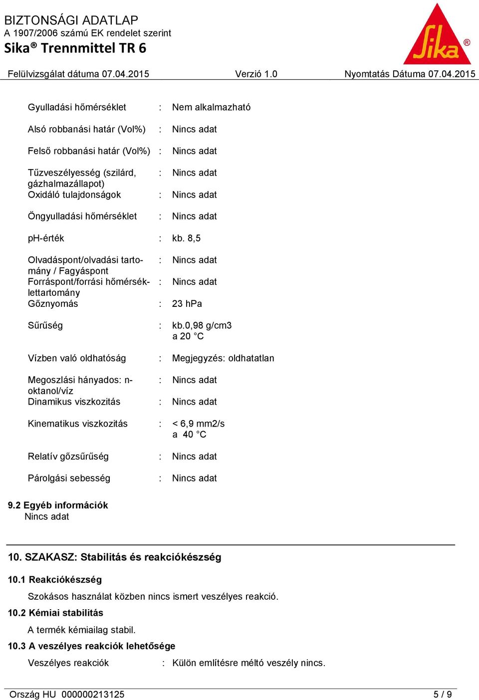 Kinematikus viszkozitás Relatív gőzsűrűség Párolgási sebesség : 23 hpa : kb.0,98 g/cm3 a 20 C : Megjegyzés: oldhatatlan : < 6,9 mm2/s a 40 C 9.2 Egyéb információk 10.